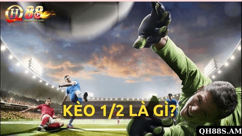 Giải Thích Về Kèo 1/2 Là Gì Tại Cá Cược Bóng Đá onbet